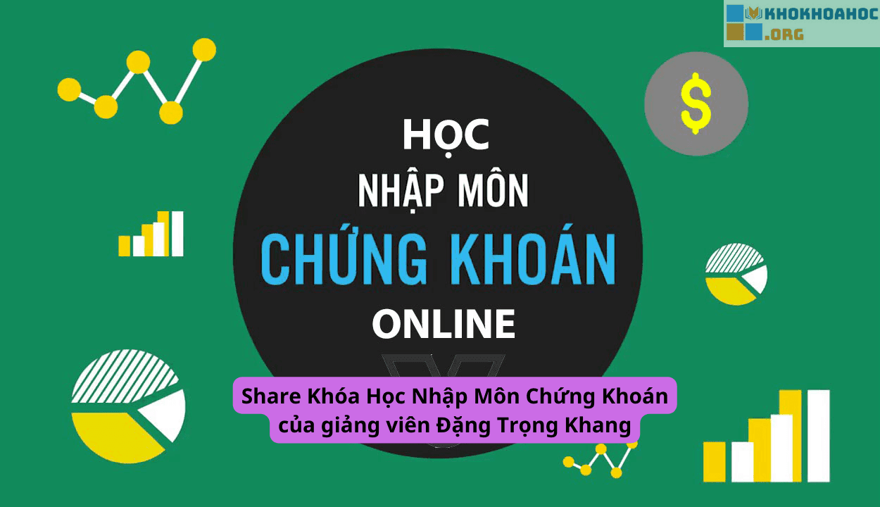 Share Khóa Học Nhập Môn Chứng Khoán của giảng viên Đặng Trọng Khang