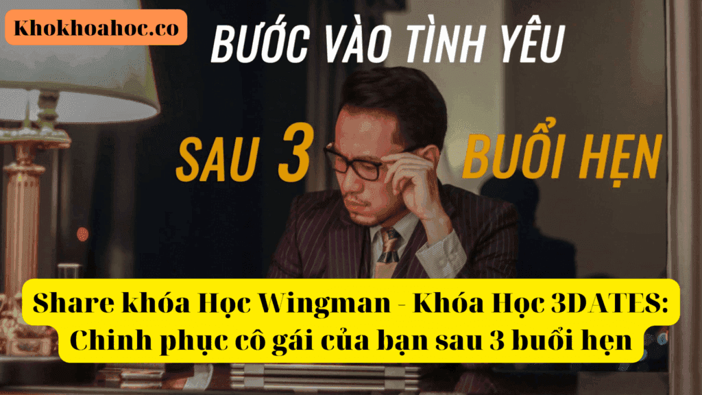 khóa Học Wingman – Khóa Học 3DATES: Chinh phục cô gái của bạn sau 3 buổi hẹn