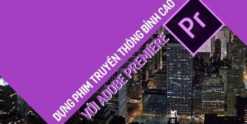 Share Khóa học Dựng phim truyền thông đỉnh cao với Adobe premiere