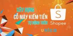 Khóa học Xây dựng cỗ máy kiếm tiền tự động trên Shopee 2020