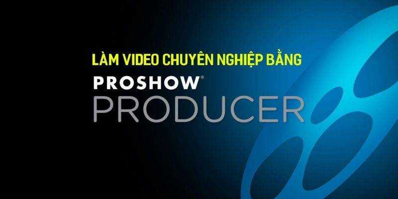 Khóa Học Làm video chuyên nghiệp bằng Proshow producer