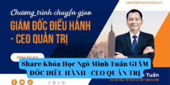Share Khóa Học Ngô Minh Tuấn GIÁM ĐỐC ĐIỀU HÀNH - CEO QUẢN TRỊ