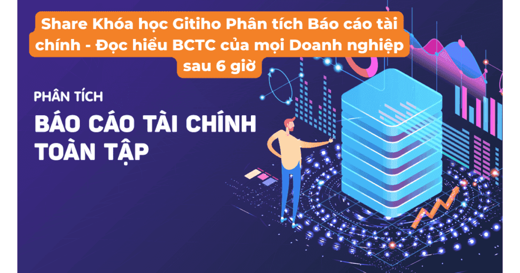 Khóa học Gitiho Phân tích Báo cáo tài chính – Đọc hiểu BCTC của mọi Doanh nghiệp sau 6 giờ