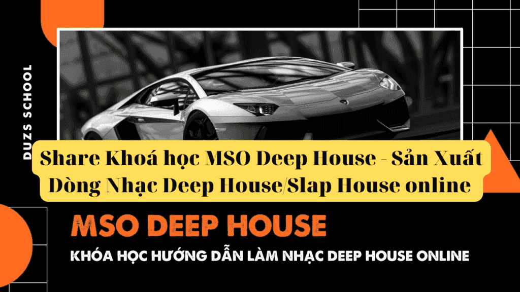 Khoá học MSO Deep House – Sản Xuất Dòng Nhạc Deep House/Slap House online