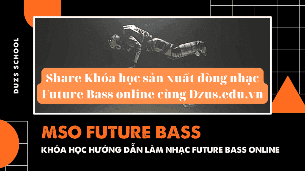 Khóa Học sản xuất dòng nhạc Future Bass online cùng Dzus.edu.vn