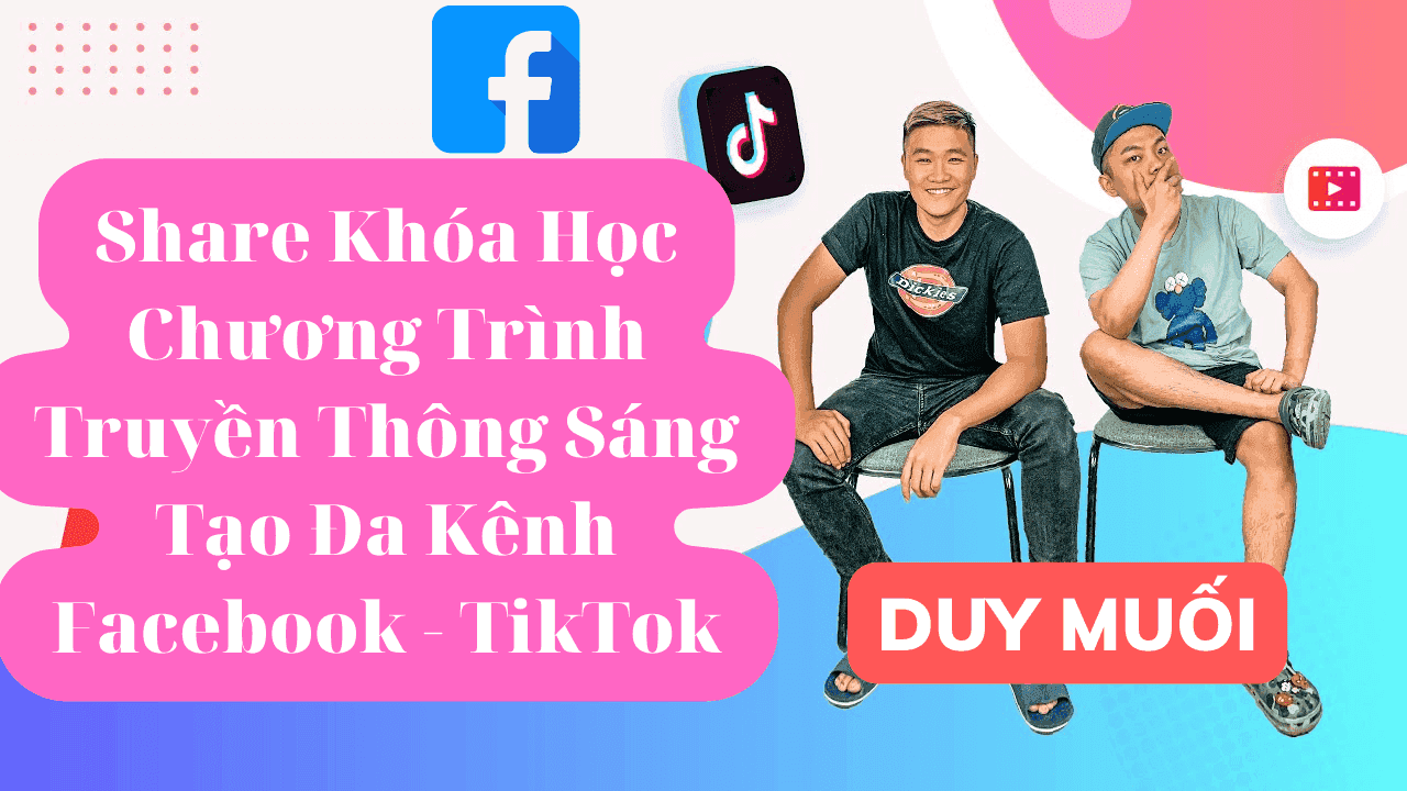 Share Khóa Học Chương Trình Truyền Thông Sáng Tạo Đa Kênh Facebook - TikTok