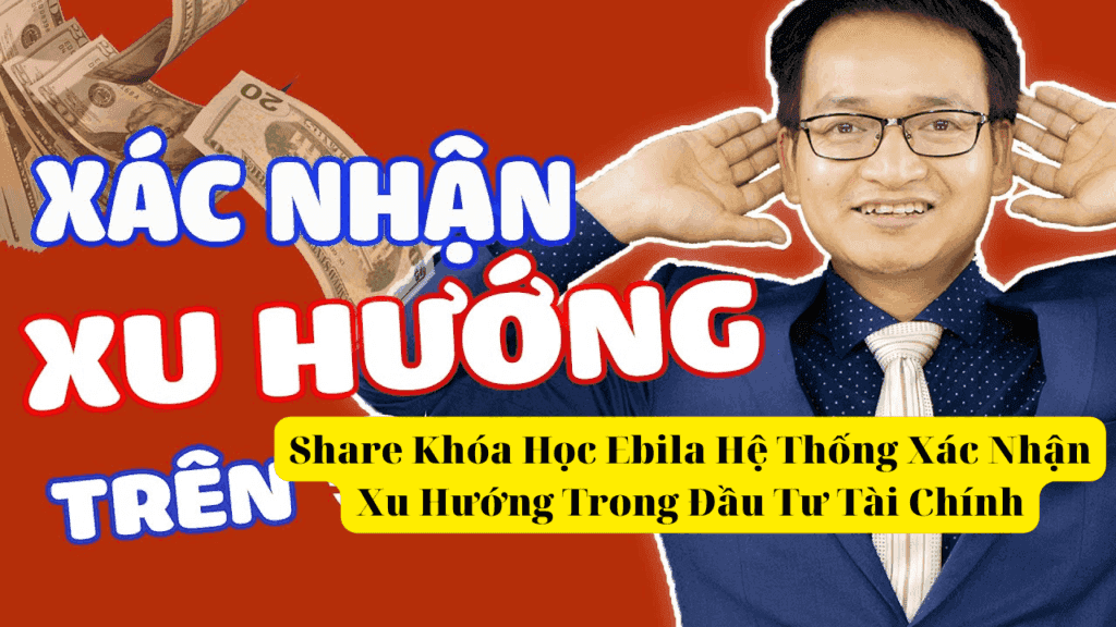 Khóa Học Ebila Hệ Thống Xác Nhận Xu Hướng Trong Đầu Tư Tài Chính