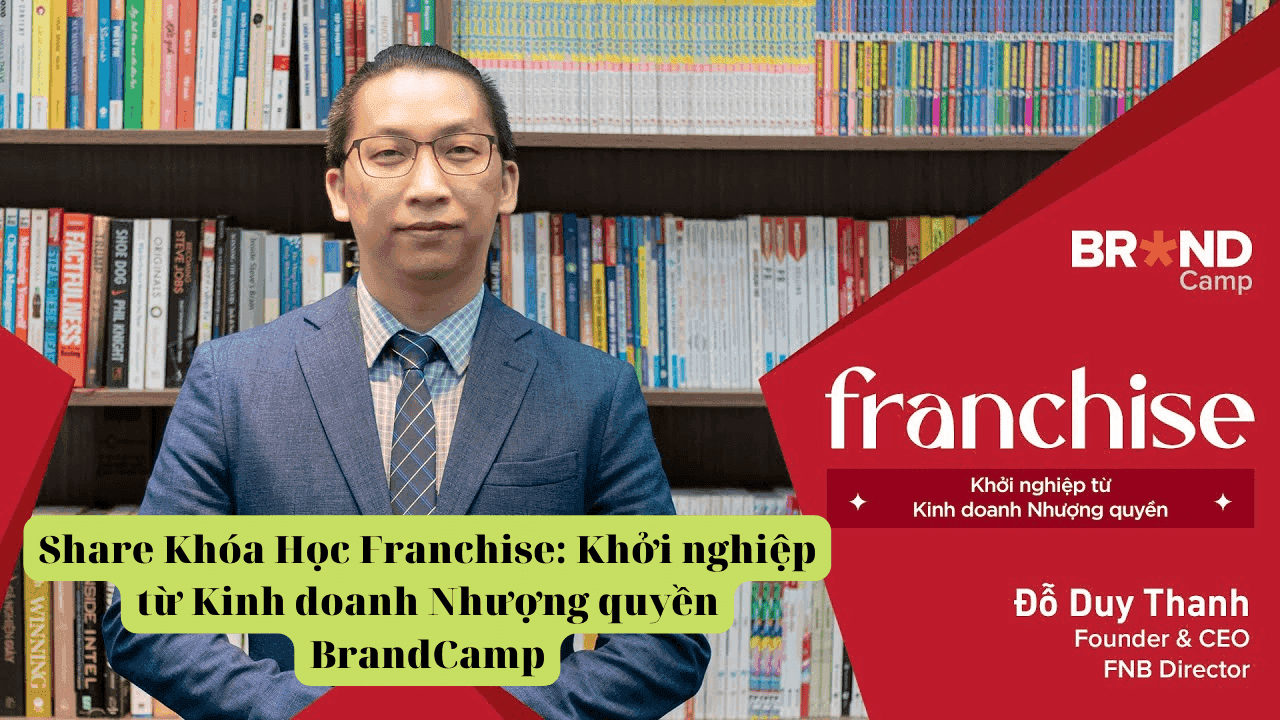 Share Khóa Học Franchise Khởi nghiệp từ Kinh doanh Nhượng quyền BrandCamp