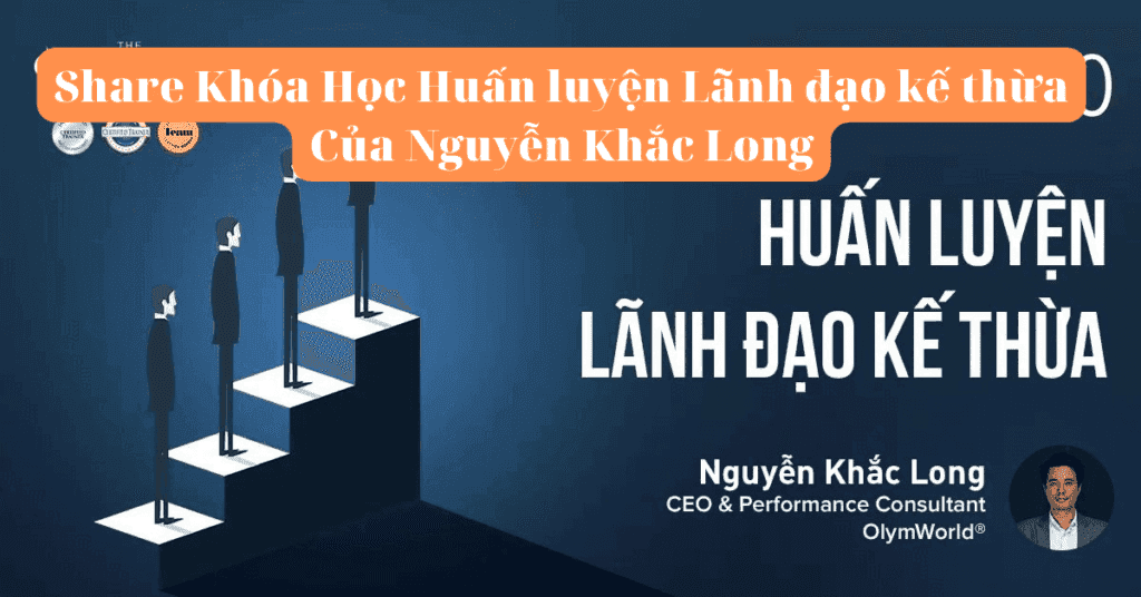 Khóa Học Huấn luyện Lãnh đạo kế thừa Của Nguyễn Khắc Long