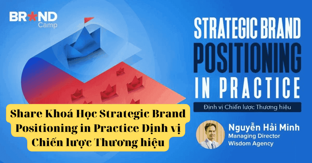 Chia Sẻ Khoá Học Strategic Brand Positioning in Practice: Định vị Chiến lược Thương hiệu