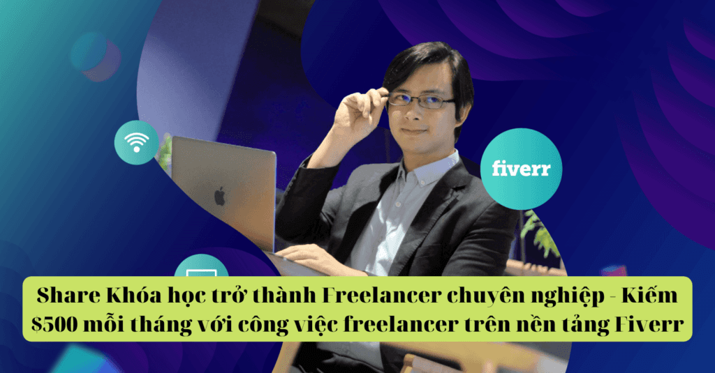 Khóa học trở thành Freelancer chuyên nghiệp – Kiếm $500 mỗi tháng với công việc freelancer trên nền tảng Fiverr