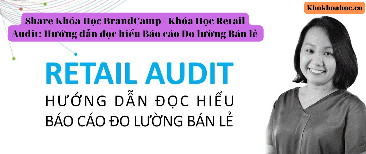 Share Khóa Học BrandCamp - Khóa Học Retail Audit Hướng dẫn đọc hiểu Báo cáo Đo lường Bán lẻ