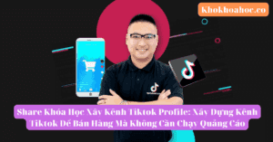 Share Khóa Học Xây Kênh Tiktok Profile Xây Dựng Kênh Tiktok Để Bán Hàng Mà Không Cần Chạy Quảng Cáo