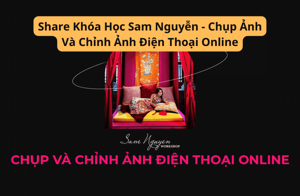 Khóa Học Chụp Ảnh Và Chỉnh Ảnh Điện Thoại Sam Nguyễn