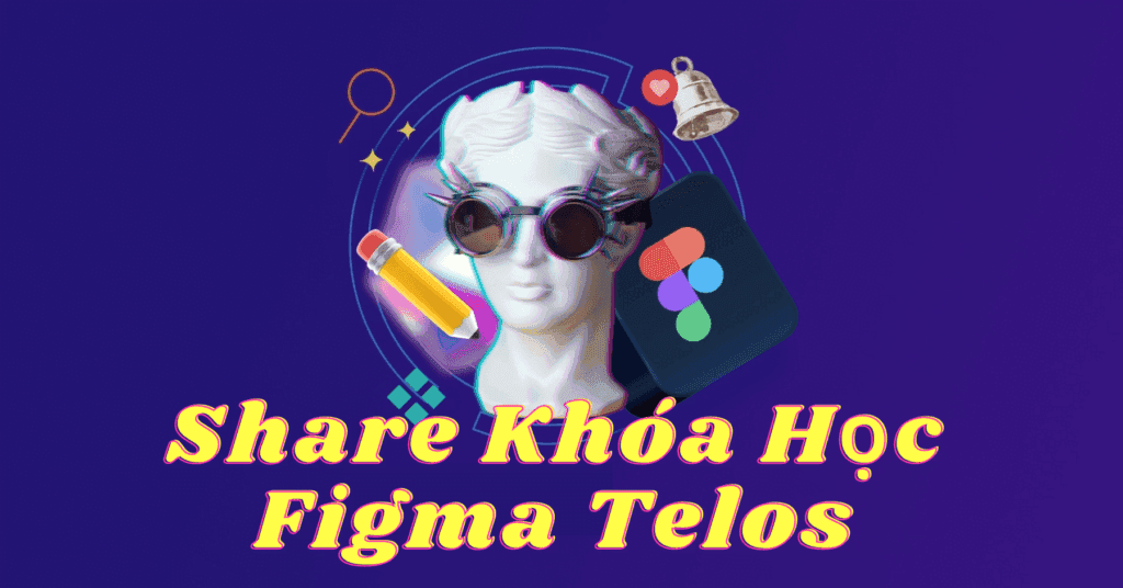 Khóa Học Figma dành cho Designer/ Developer đi đầu xu hướng Telos