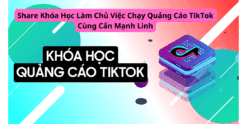 Share Khóa Học Làm Chủ Việc Chạy Quảng Cáo TikTok Cùng Cấn Mạnh Linh