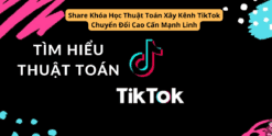 Share Khóa Học Thuật Toán Xây Kênh TikTok Chuyển Đổi Cao Cấn Mạnh Linh