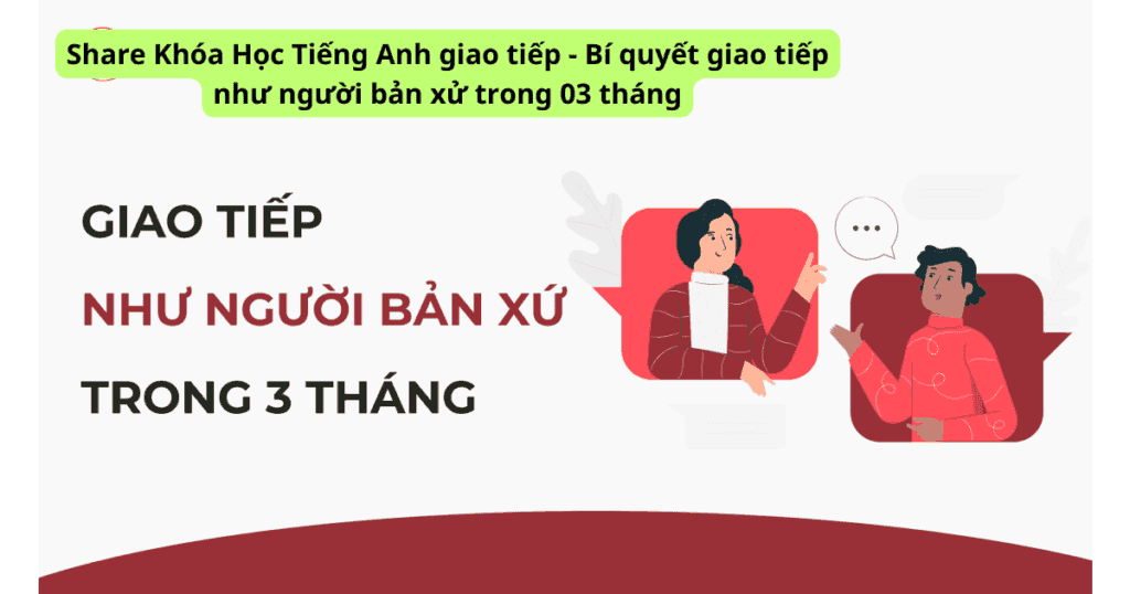 Khóa Học Tiếng Anh giao tiếp – Bí quyết giao tiếp như người bản xử trong 03 tháng
