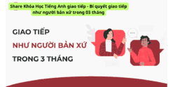 Share Khóa Học Tiếng Anh giao tiếp - Bí quyết giao tiếp như người bản xử trong 03 tháng