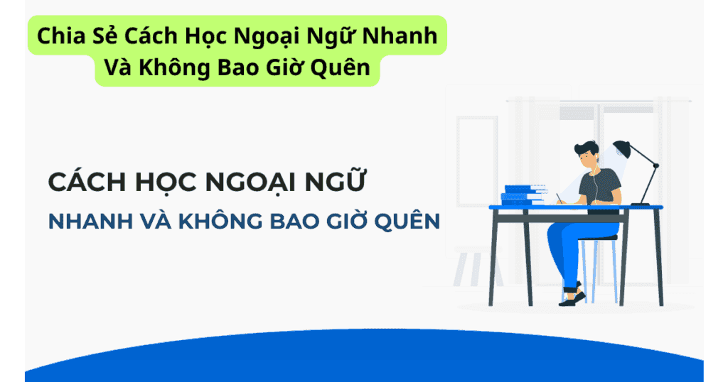 Chia Sẻ Cách Học Ngoại Ngữ Nhanh Và Không Bao Giờ Quên