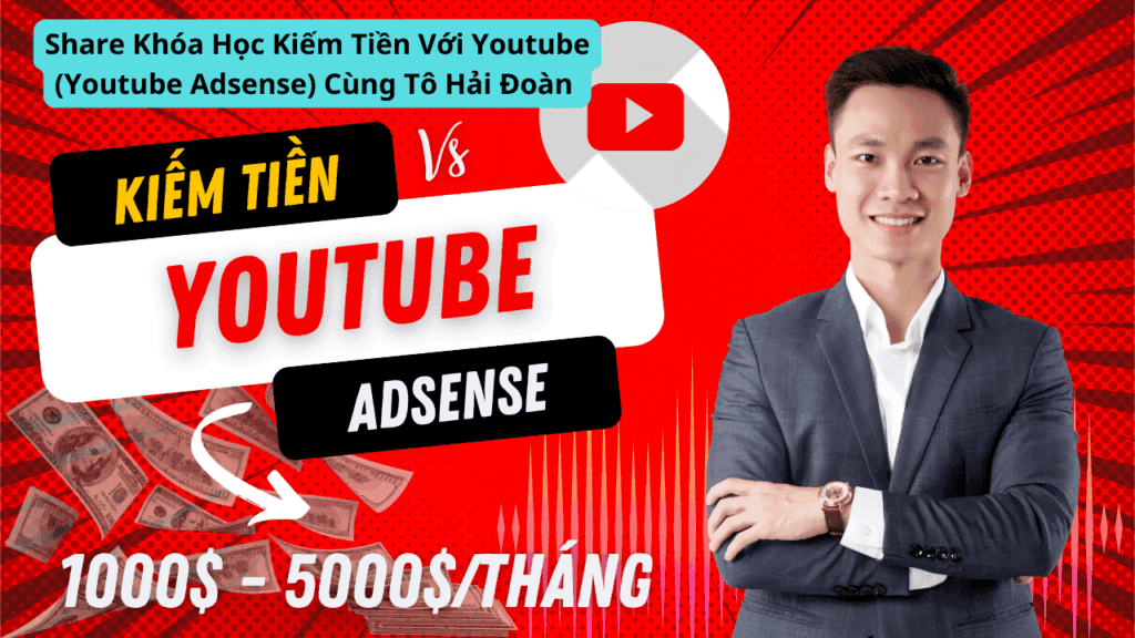 Khóa Học Kiếm Tiền Với Youtube (Youtube Adsense) Cùng Tô Hải Đoàn