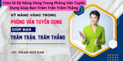 Chia Sẻ Kỹ Năng Vàng Trong Phỏng Vấn Tuyển Dụng Giúp Bạn Trăm Trận Trăm Thắng