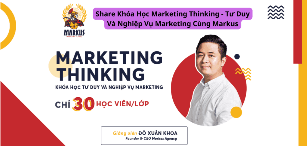 Khóa Học Marketing Thinking – Tư Duy Và Nghiệp Vụ Marketing Cùng Markus