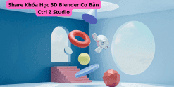 Share Khóa Học 3D Blender Cơ Bản Ctrl Z Studio
