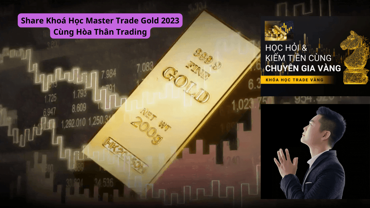 Share Khoá Học Master Trade Gold 2023 Cùng Hòa Thân Trading