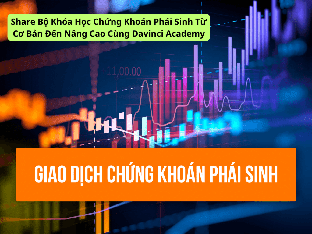 Bộ Khóa Học Chứng Khoán Phái Sinh Từ Cơ Bản Đến Nâng Cao Cùng Davinci Academy