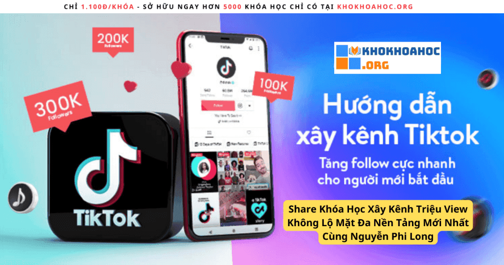 Khóa Học Xây Kênh Triệu View Không Lộ Mặt Đa Nền Tảng Mới Nhất Cùng Nguyễn Phi Long
