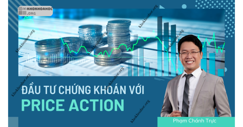 Khóa Học Đầu Tư Chứng Khoán Với Price Action Cùng Phạm Chánh Trực