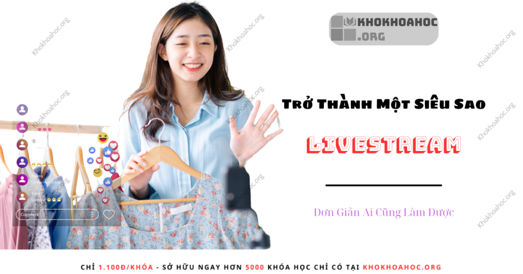 Khóa Học Trở Thành Một Siêu Sao Livestream [ Đơn Giản Ai Cũng Làm Được ]