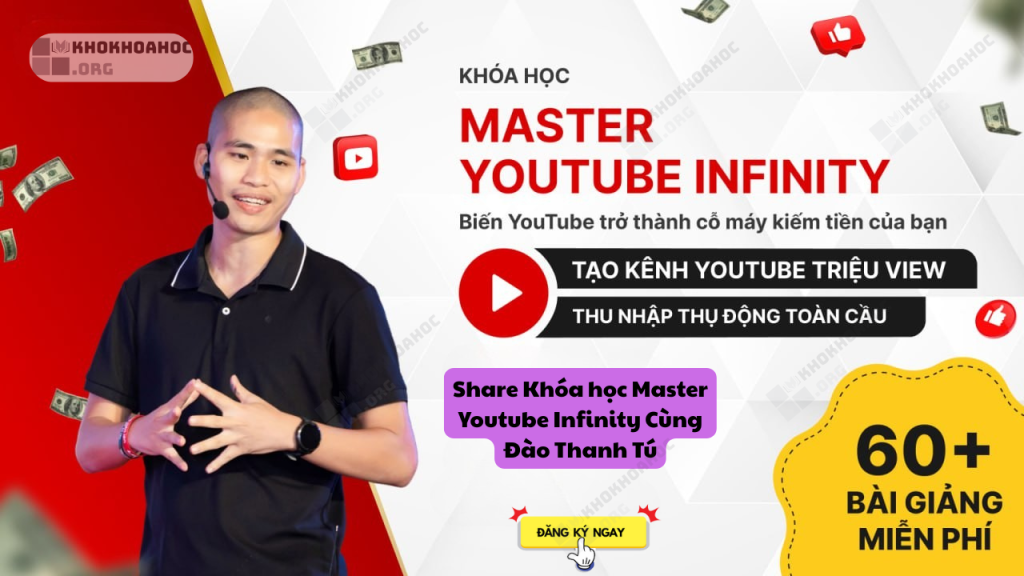Khóa học Master Youtube Infinity – Biến Youtube Thành Cỗ Máy Kiếm Tiền Của Bạn Cùng Đào Thanh Tú