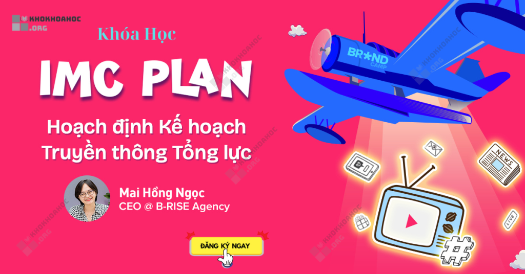 Khóa Học IMC Plan – Hoạch Định Kế Hoạch Truyền Thông Tổng Lực Cùng Mai Hồng Ngọc